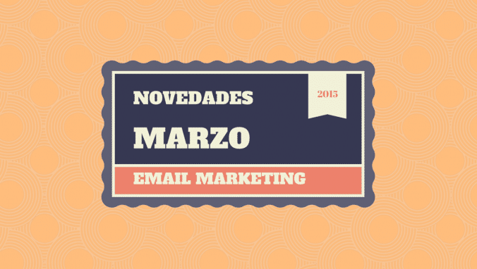 Novedades del primer trimestre 2015 en el mundo del email marketing